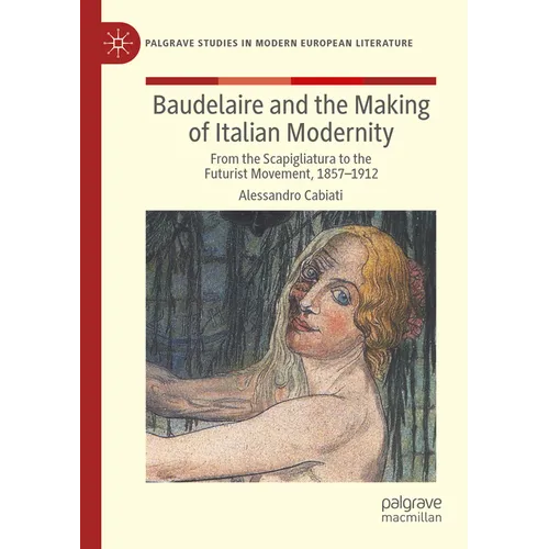 Baudelaire and the Making of Italian Modernity: From the Scapigliatura to the Futurist Movement, 1857-1912