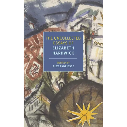 The Uncollected Essays of Elizabeth Hardwick