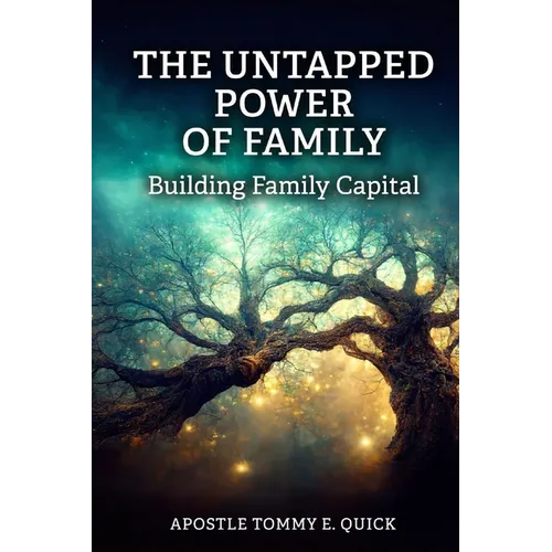 The Untapped Power of Family: Building Family Capital: The Biblical Strategy for Generational Strength, Influence, and Wealth