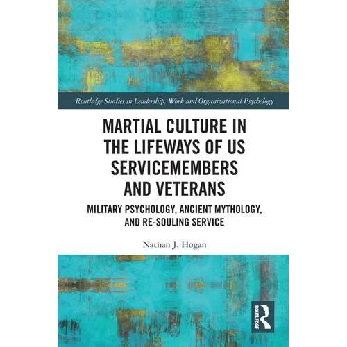 Martial Culture in the Lifeways of US Servicemembers and Veterans: Military Psychology, Ancient Mythology, and Re-Souling Service