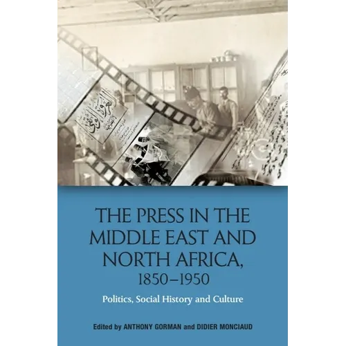 The Press in the Middle East and North Africa, 1850-1950: Politics, Social History and Culture