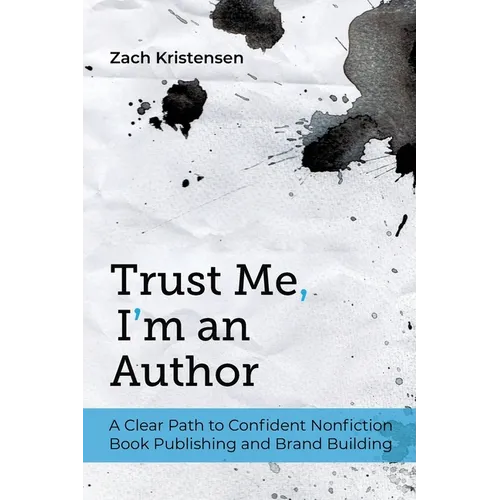 Trust Me, I'm an Author: A Clear Path to Confident Nonfiction Book Publishing and Brand Building
