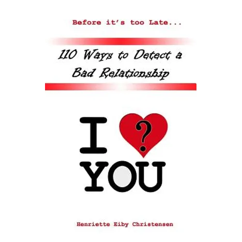 110 Ways to Detect a Bad Relationship 3rd Edition: I Love? You