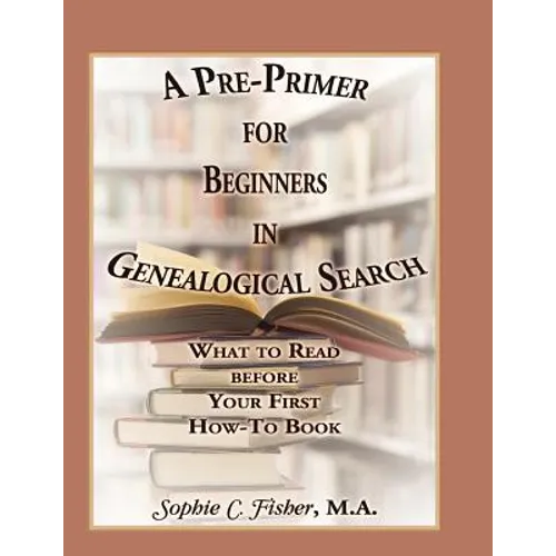 A Pre-Primer for Beginners in Genealogical Search: What to Read Before Your First How-To Book