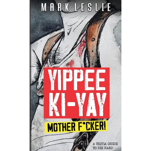 Yippee Ki-Yay Motherf*cker!: A Trivia Guide to Die Hard