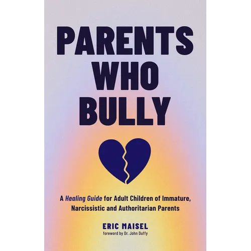 Parents Who Bully: A Healing Guide for Adult Children of Immature, Narcissistic and Authoritarian Parents (Toxic Parents Book)