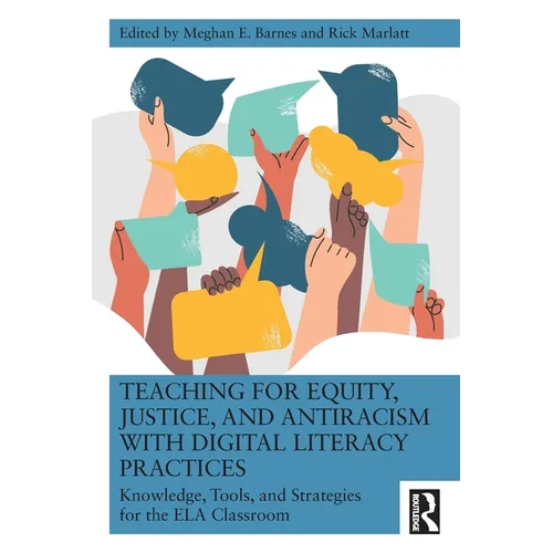 Teaching for Equity, Justice, and Antiracism with Digital Literacy Practices: Knowledge, Tools, and Strategies for the ELA Classroom