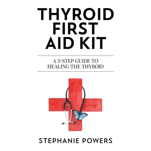 Thyroid First Aid Kit: A 3-step guide to healing the thyroid.