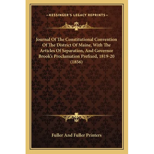 Journal Of The Constitutional Convention Of The District Of Maine, With The Articles Of Separation, And Governor Brook's Proclamation Prefixed, 1819-2