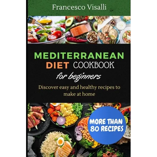 Mediterranean Diet Cookbook for Beginners: Discover easy and healthy recipes to make at home