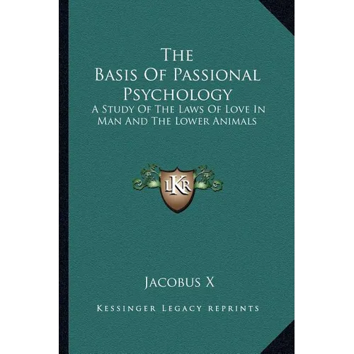 The Basis Of Passional Psychology: A Study Of The Laws Of Love In Man And The Lower Animals