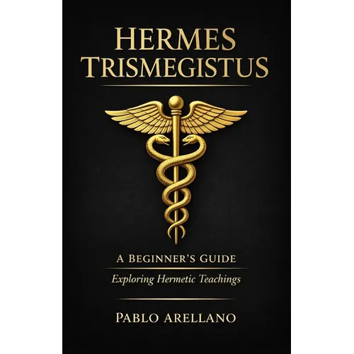 Hermes Trismegistus: A Beginner's Guide: Exploring Hermetic Teachings