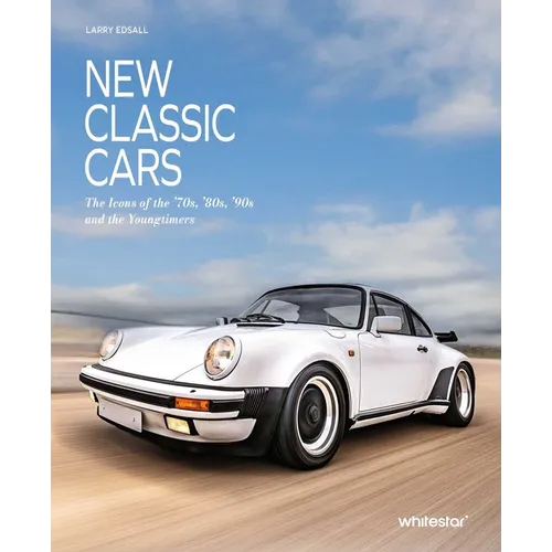 New Classic Cars: The Icons of the '70s, '80s, '90s and the Youngtimers