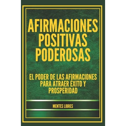 Afirmaciones Positivas Poderosas: El poder de las afirmaciones para atraer éxito y prosperidad