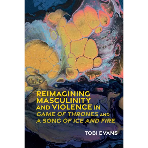 Reimagining Masculinity and Violence in 'Game of Thrones' and 'a Song of Ice and Fire'