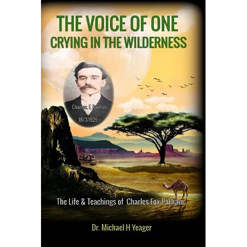The Voice of One Crying in the Wilderness: The Life & Teachings of Charles Fox Parham
