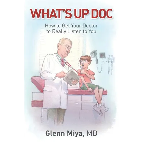 What's Up Doc: How to Get Your Doctor to Really Listen to You