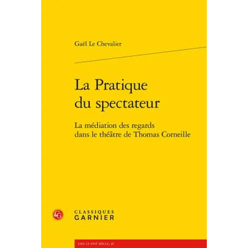 La Pratique Du Spectateur: La Mediation Des Regards Dans Le Theatre de Thomas Corneille