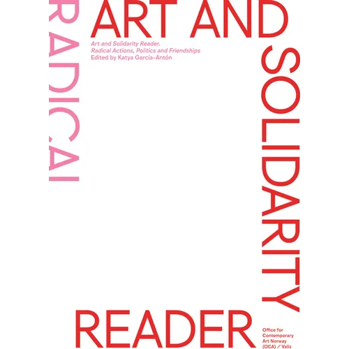 Art and Solidarity Reader: Radical Actions, Politics and Friendships