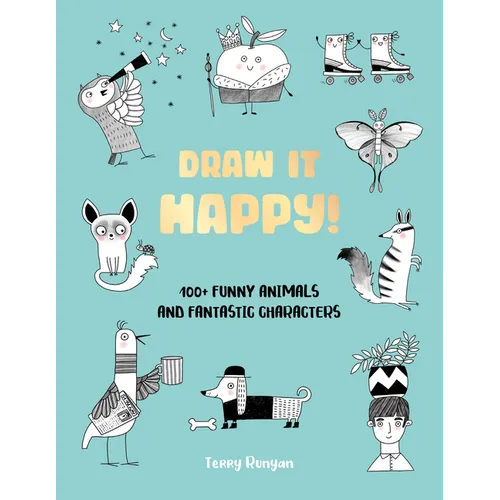 Draw It Happy!: 100+ Funny Animals and Fantastic Characters