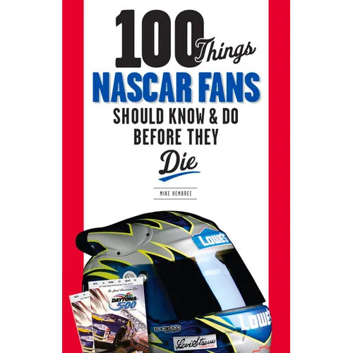 100 Things NASCAR Fans Should Know & Do Before They Die