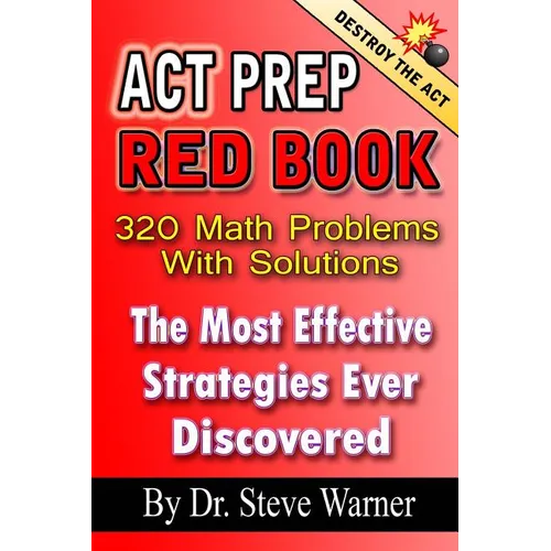 ACT Prep Red Book - 320 Math Problems With Solutions: The Most Effective Strategies Ever Discovered