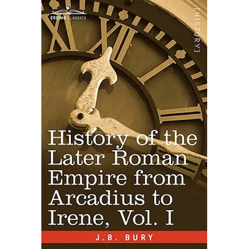 History of the Later Roman Empire from Arcadius to Irene, Vol. I