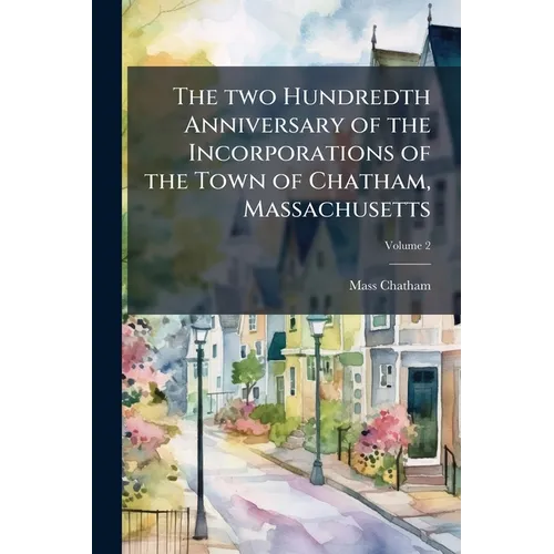 The two Hundredth Anniversary of the Incorporations of the Town of Chatham, Massachusetts
