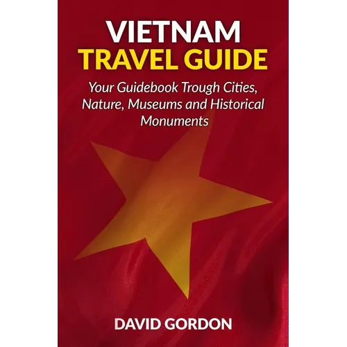 Vietnam Travel Guide - Your Guidebook Trough Cities, Nature, Museums and Histori: A guidebook on Vietnam travel - Things you can do in Vietnam