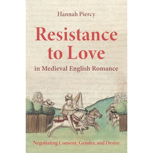 Resistance to Love in Medieval English Romance: Negotiating Consent, Gender, and Desire