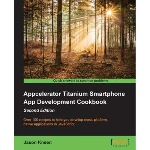 Appcelerator Titanium Smartphone App Development Cookbook Second Edition