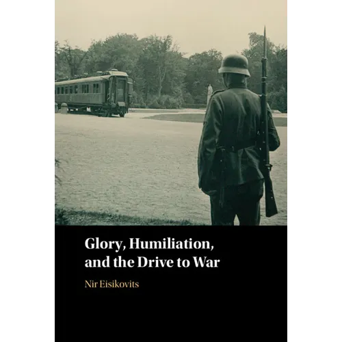 Glory, Humiliation, and the Drive to War