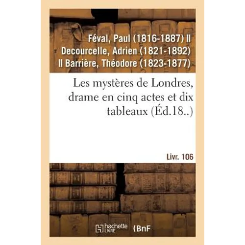 Les mystères de Londres, drame en cinq actes et dix tableaux: suivi de Un vilain monsieur, vaudeville en un acte. Livr. 106