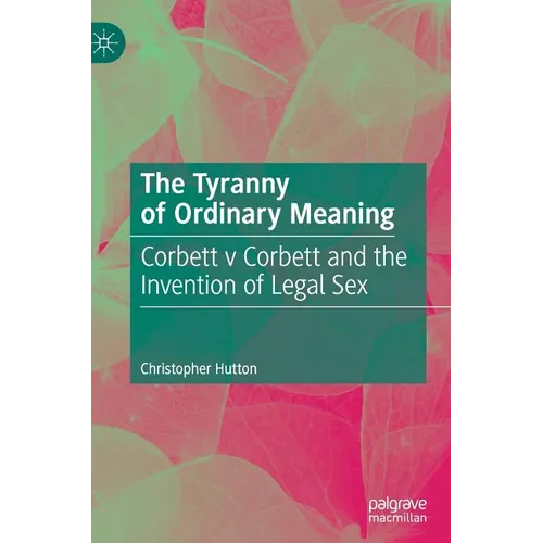 The Tyranny of Ordinary Meaning: Corbett V Corbett and the Invention of Legal Sex