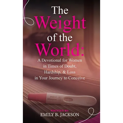 The Weight of the World: A Devotional for Women in Times of Doubt, Hardship, & Loss in Your Journey to Conceive