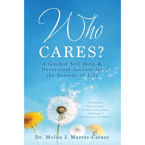 Who Cares?: A Guided Self-Help & Devotional Journal for the Seasons of Life