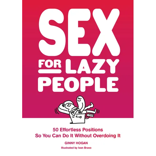Sex for Lazy People: 50 Effortless Positions So You Can Do It Without Overdoing It