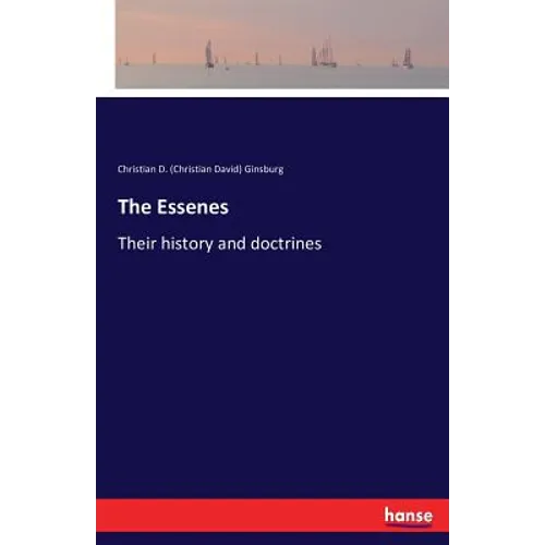 The Essenes: Their history and doctrines