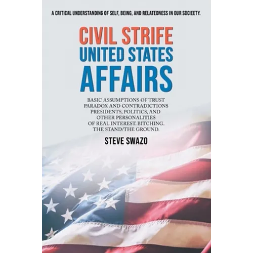 Civil Strife United States Affairs: Basic Assumptions of Trust Paradox and Contradictions Presidents, Politics, and Other Personalities of Real Intere