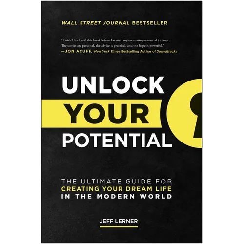 Unlock Your Potential: The Ultimate Guide for Creating Your Dream Life in the Modern World