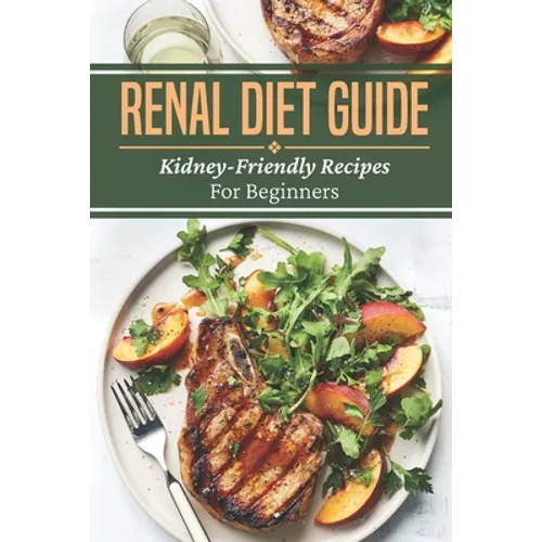 Renal Diet Guide: Kidney-Friendly Recipes For Beginners: Renal Diet Cuisine