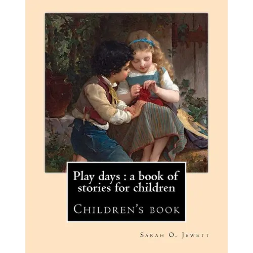Play days: a book of stories for children. By: Sarah O. Jewett: Sarah Orne Jewett (September 3, 1849 - June 24, 1909) was an Amer