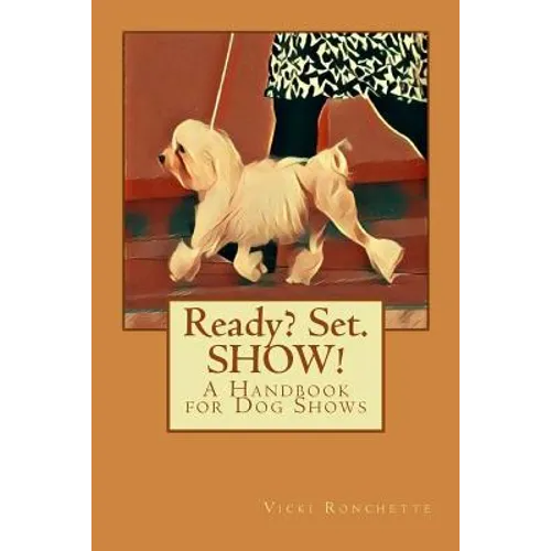 Ready? Set. SHOW!: A Handbook for Dog Shows
