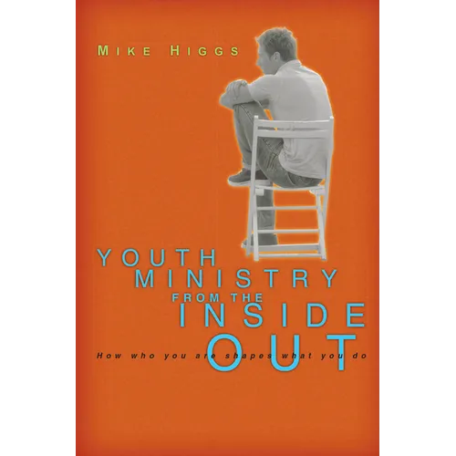 Youth Ministry from the Inside Out: How Who You Are Shapes What You Do