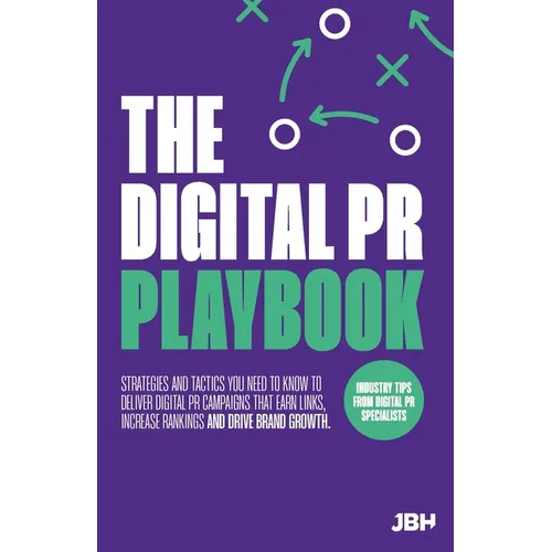 The Digital PR Playbook: The strategies and tactics you need to deliver digital PR campaigns that earn links, increase rankings and drive brand growth