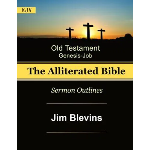 The Alliterated Bible - KJV - Old Testament - Genesis-Job: Sermon Outlines