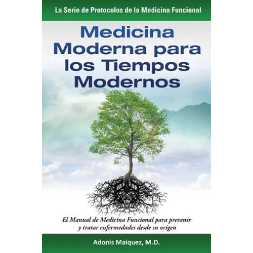 Medicina Moderna para los Tiempos Modernos: El Manual de Medicina Funcional para prevenir y tratar enfermedades desde su origen