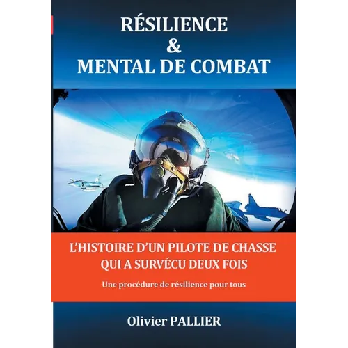 Résilience & mental de combat: L'HISTOIRE D'UN PILOTE DE CHASSE QUI A SURVÉCU DEUX FOIS Une procédure de résilience pour tous