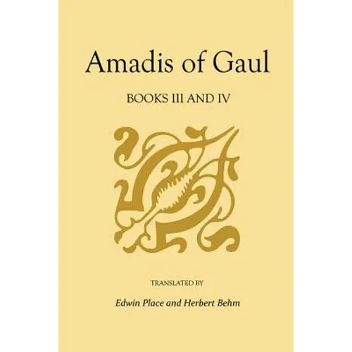 Amadis of Gaul, Books III and IV: A Novel of Chivalry of the 14th Century Presumably First Writtenin Spanish