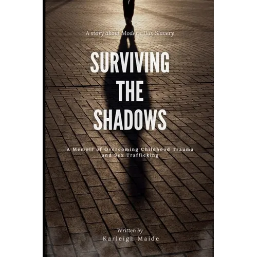 Surviving The Shadows: A Memoir of Overcoming Childhood Trauma and Sex Trafficking
